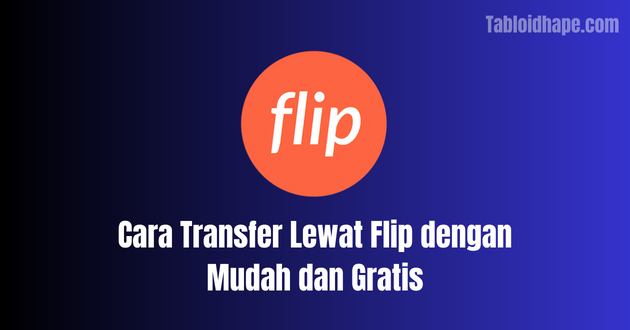 Cara Transfer Lewat Flip dengan Mudah dan Gratis