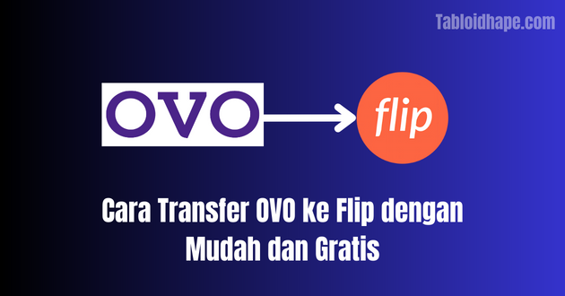 Cara Transfer OVO ke Flip dengan Mudah dan Gratis