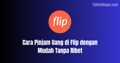 Cara Pinjam Uang di Flip dengan Mudah Tanpa Ribet