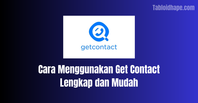 Cara Menggunakan Get Contact Lengkap dan Mudah