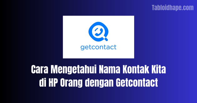 Cara Mengetahui Nama Kontak Kita di HP Orang dengan Getcontact