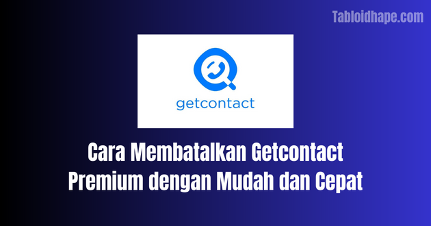 Cara Membatalkan Getcontact Premium dengan Mudah dan Cepat