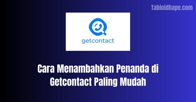 Cara Menambahkan Penanda di Getcontact Paling Mudah