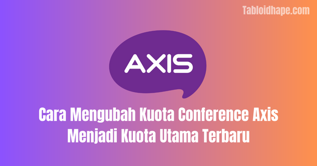 Cara Mengubah Kuota Conference Axis Menjadi Kuota Utama Terbaru