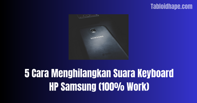 5 Cara Menghilangkan Suara Keyboard HP Samsung (100% Work)