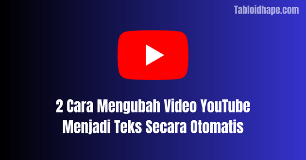 2 Cara Mengubah Video YouTube Menjadi Teks Secara Otomatis