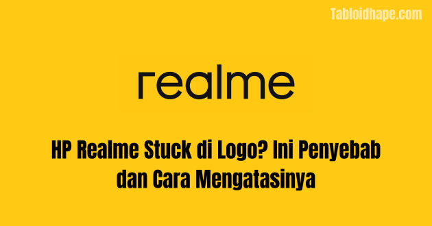 HP Realme stuck di Logo? Ini Penyebab dan Cara Mengatasinya