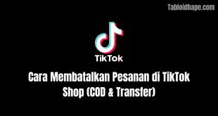 Cara Membatalkan Pesanan di TikTok Shop (COD & Transfer)