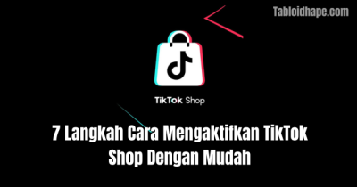 7 Langkah Cara Mengaktifkan TikTok Shop Dengan Mudah