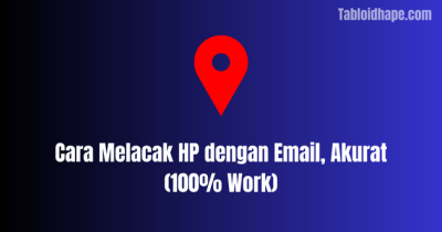 Cara Melacak HP dengan Email, Akurat (100% Work)
