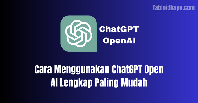 Cara Menggunakan ChatGPT Open AI Lengkap Paling Mudah