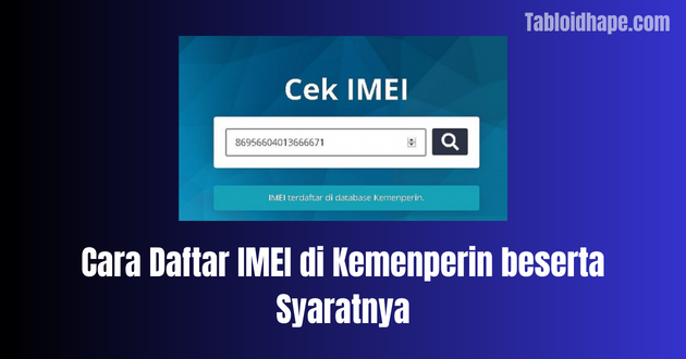 Cara Daftar IMEI di Kemenperin beserta Syaratnya