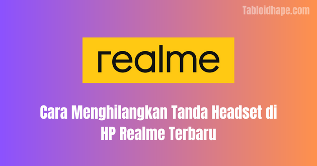 Cara Menghilangkan Tanda Headset di HP Realme Terbaru