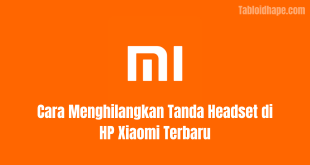 Cara Menghilangkan Tanda Headset di HP Xiaomi Terbaru