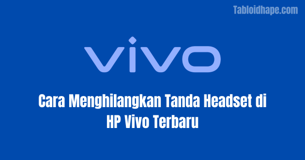Cara Menghilangkan Tanda Headset di HP Vivo Terbaru