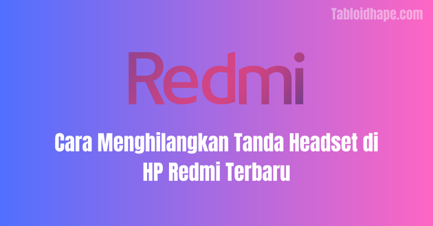 Cara Menghilangkan Tanda Headset di HP Redmi Terbaru