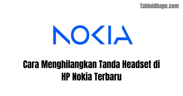 Cara Menghilangkan Tanda Headset di HP Nokia Terbaru