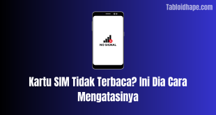 Kartu SIM Tidak Terbaca? Ini Dia Cara Mengatasinya