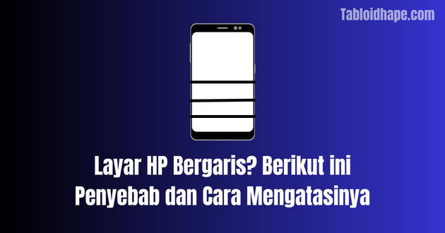 Layar HP Bergaris? Berikut ini Penyebab dan Cara Mengatasinya