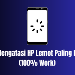 Cara Mengatasi HP Lemot Paling Mudah (100% Work)