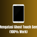 Cara Mengatasi Ghost Touch Semua HP (100% Work)