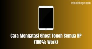 Cara Mengatasi Ghost Touch Semua HP (100% Work)