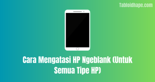 Cara Mengatasi HP Ngeblank (Untuk Semua Tipe HP)