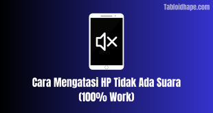 Cara Mengatasi HP Tidak Ada Suara (100% Work)