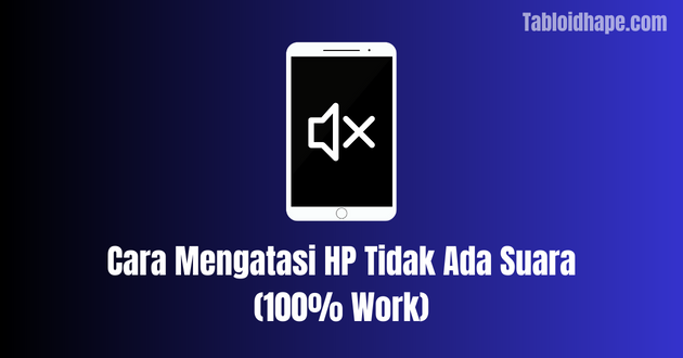 Cara Mengatasi HP Tidak Ada Suara (100% Work)