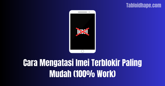 Cara Mengatasi Imei Terblokir Paling Mudah (100% Work)