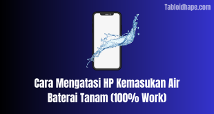 Cara Mengatasi HP Kemasukan Air Baterai Tanam (100% Work)