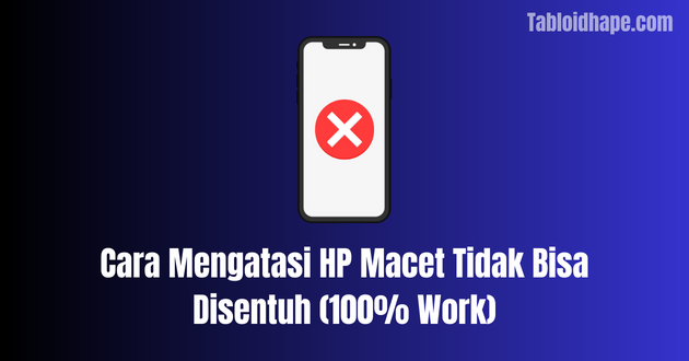 Cara Mengatasi HP Macet Tidak Bisa Disentuh (100% Work)