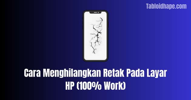 Cara Menghilangkan Retak Pada Layar HP (100% Work)