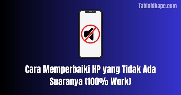 Cara Memperbaiki HP yang Tidak Ada Suaranya (100% Work)