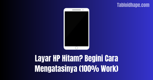 Layar HP Hitam? Begini Cara Mengatasinya (100% Work)