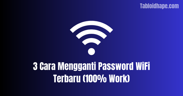 3 Cara Mengganti Password WiFi Terbaru (100% Work)