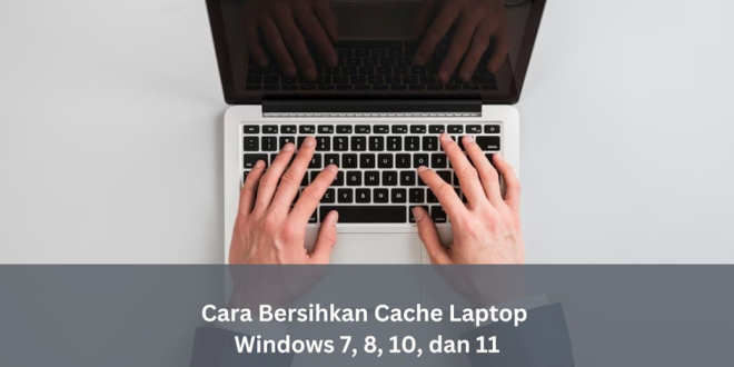 cara bersihkan cache laptop