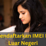 Cara Daftarkan IMEI HP Luar Negeri Gratis Agar Bisa Dipakai
