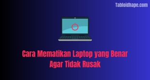 Cara Mematikan Laptop yang Benar Agar Tidak Rusak