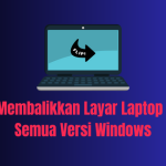 Cara Membalikkan Layar Laptop Untuk Semua Versi Windows