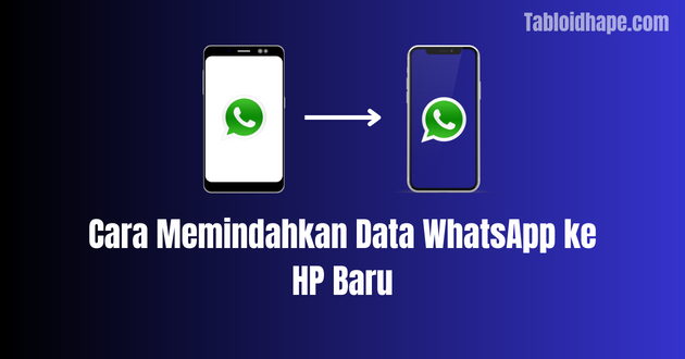 Cara Memindahkan Data WhatsApp ke HP Baru