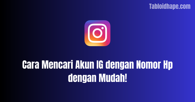 Cara Mencari Akun IG dengan Nomor Hp dengan Mudah!