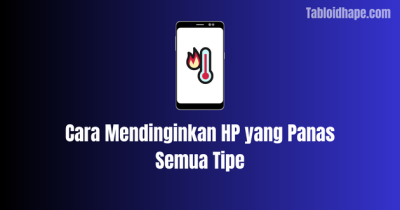 Cara Mendinginkan HP yang Panas Semua Tipe