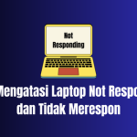 Cara Mengatasi Laptop Not Responding dan Tidak Merespon