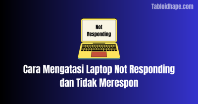 Cara Mengatasi Laptop Not Responding dan Tidak Merespon