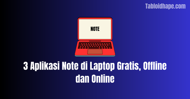 3 Aplikasi Note di Laptop Gratis, Offline dan Online