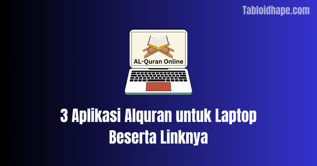 3 Aplikasi Alquran untuk Laptop Beserta Linknya