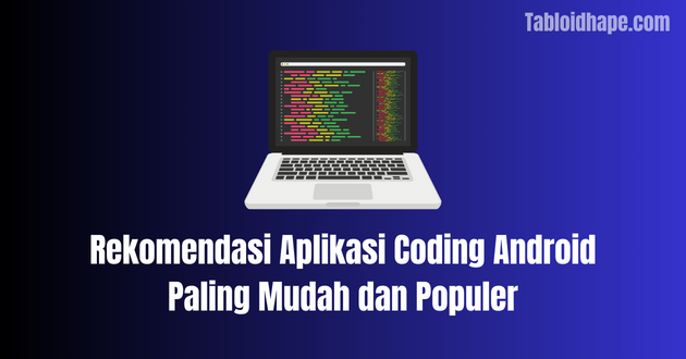 Rekomendasi Aplikasi Coding Android Paling Mudah dan Populer