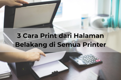 3 Cara Print dari Halaman Belakang di Semua Printer