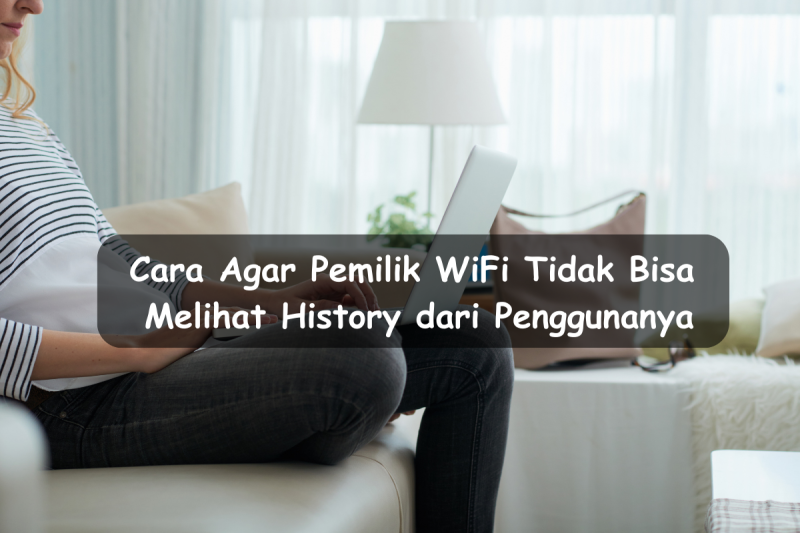 Cara agar pemilik WiFi tidak bisa melihat history dari penggunanya